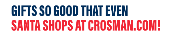 Gifts so good that even Santa shops at crosman.com! 