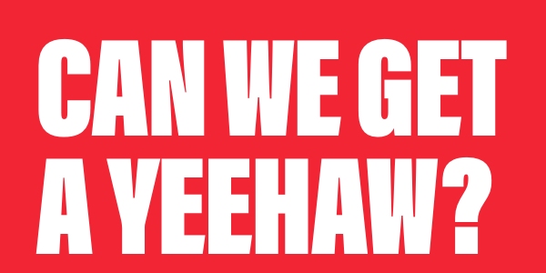 CAN WE GET A YEEHAW?!